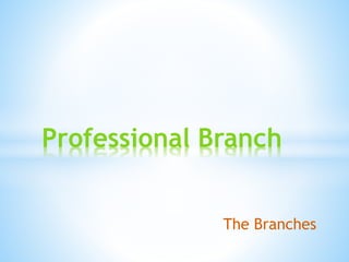 The Branches
Professional Branch
 