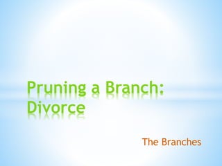 The Branches
Pruning a Branch:
Divorce
 