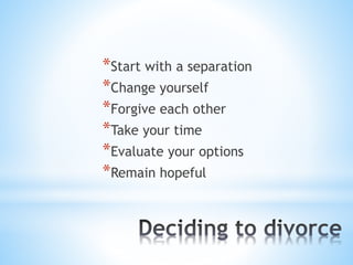 *Start with a separation
*Change yourself
*Forgive each other
*Take your time
*Evaluate your options
*Remain hopeful
 