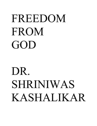 FREEDOM
FROM
GOD

DR.
SHRINIWAS
KASHALIKAR
 