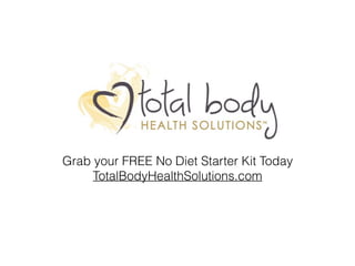 Grab your FREE No Diet Starter Kit Today
TotalBodyHealthSolutions.com
 