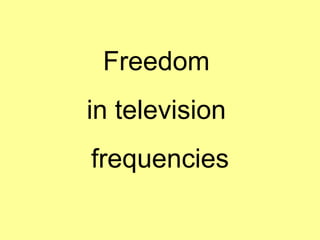 Freedom  in television  frequencies 