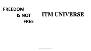 FREEDOM
IS NOT
FREE
ITM UNIVERSE
http://alltypeim.blogspot.in/
 