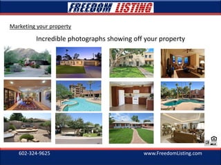 602-324-9625 www.FreedomListing.com
Marketing your property
Incredible photographs showing off your property
 