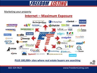 602-324-9625 www.FreedomListing.com
Marketing your property
Internet – Maximum Exposure
PLUS 100,000+ sites where real estate buyers are searching
 