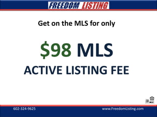 602-324-9625 www.FreedomListing.com
Get on the MLS for only
$98 MLS
ACTIVE LISTING FEE
 