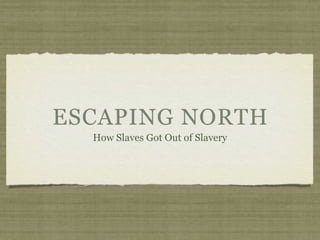 ESCAPING NORTH
  How Slaves Got Out of Slavery
 