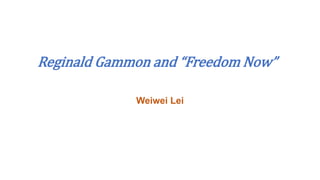 Reginald Gammon and “Freedom Now”
Weiwei Lei
 
