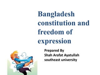 Bangladesh
constitution and
freedom of
expression
Prepared By
Shah Arafat Ayatullah
southeast university
 