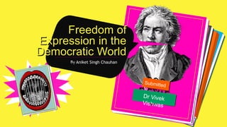 Freedom of
Expression in the
Democratic World
By Aniket Singh Chauhan
Freedom
 
