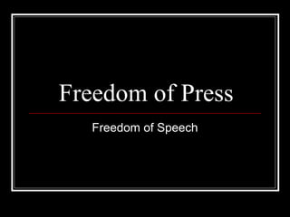 Freedom of Press
Freedom of Speech

 
