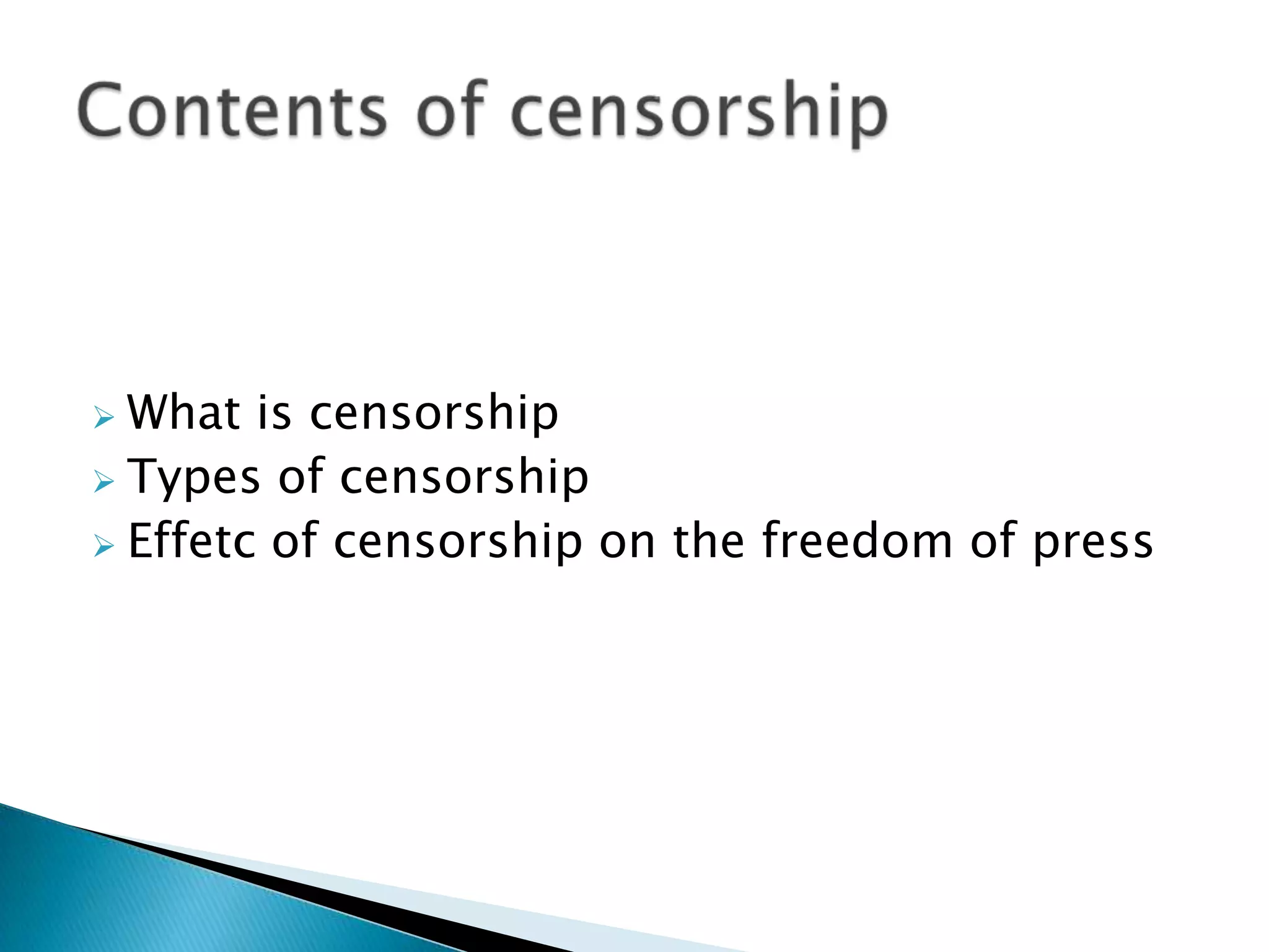  What is censorship
 Types of censorship
 Effetc of censorship on the freedom of press
 
