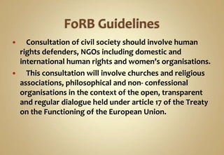 6. With these Guidelines, the EU reaffirms its
determination to promote, in its external human
rights policy, freedom of r...