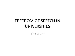FREEDOM OF SPEECH IN
UNIVERSITIES
ISTANBUL
 