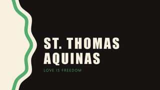 ST. THOMAS
AQUINAS
L O V E I S F R E E D O M
 