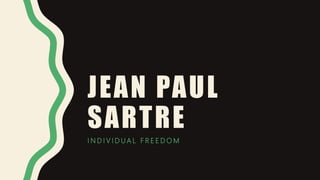 JEAN PAUL
SARTRE
I N D I V I D U A L F R E E D O M
 