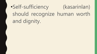 •Self-sufficiency (kasarinlan)
should recognize human worth
and dignity.
 