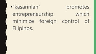 •“kasarinlan” promotes
entrepreneurship which
minimize foreign control of
Filipinos.
 