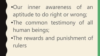 •Our inner awareness of an
aptitude to do right or wrong;
•The common testimony of all
human beings;
•The rewards and punishment of
rulers
 