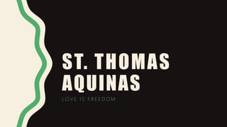 ST. THOMAS
AQUINAS
LO V E I S F R E E D O M
 