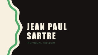 JEAN PAUL
SARTRE
I N D I V I D U A L F R E E D O M
 