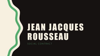 JEAN JACQUES
ROUSSEAU
S O C I A L C O N T R A C T
 