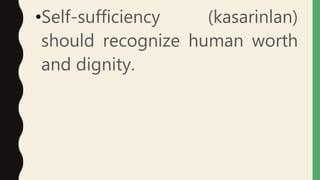 •Self-sufficiency (kasarinlan)
should recognize human worth
and dignity.
 