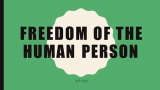 FREEDOM OF THE
HUMAN PERSON
# R O M
 