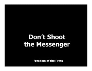 Don’t Shoot
the Messenger

  Freedom of the Press
 