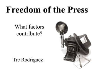 Freedom of the Press What factors contribute? Tre Rodriguez 