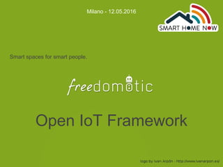 Open IoT Framework
Smart spaces for smart people.
Milano - 12.05.2016
 