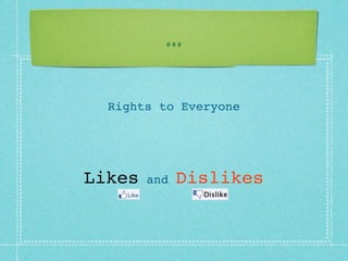 ...

  Rights to Everyone




Likes   and   Dislikes
 