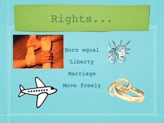 Rights...

 Born equal

   Liberty

  Marriage

 Move freely
 