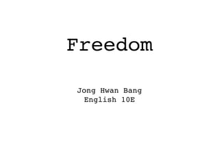 Freedom

Jong Hwan Bang
 English 10E
 