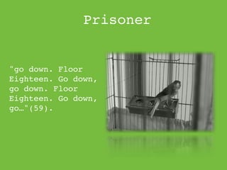 Prisoner


"go down. Floor
Eighteen. Go down,
go down. Floor
Eighteen. Go down,
go…"(Huxley 59).
 