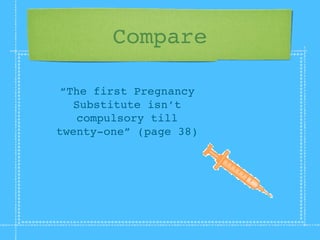 Compare

“The first Pregnancy
  Substitute isn’t
   compulsory till
twenty-one” (page 38)
 