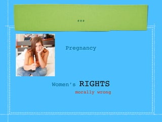 ...

    Pregnancy




Women’s   RIGHTS
      morally wrong
 