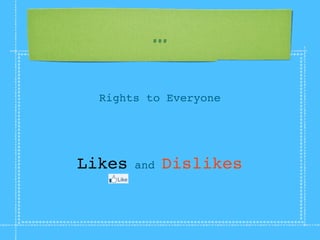...

  Rights to Everyone




Likes   and   Dislikes
 