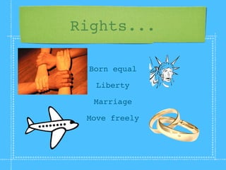 Rights...

 Born equal

   Liberty

  Marriage

 Move freely
 