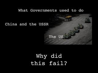 What Governments used to do


China and the USSR


                     The US



           Why did
          this fail?
 