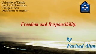 Freedom and Responsibility
by
Farhad Ahma
University of Duhok
Faculty of Humanities
College of Arts
Department of English
 