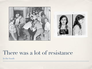 There was a lot of resistance
In the South
 