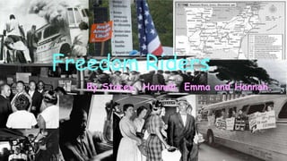 Freedom Riders 
By Stacey, Hannah, Emma and Hannah. 
 