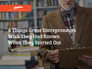 6 Things Great Entrepreneurs
Wish They Had Known
When They Started Out
 