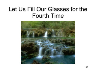 Let Us Fill Our Glasses for the Fourth Time 