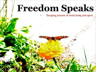 Freedom Speaks
Escaping prisons of mind, body, and spirit
 