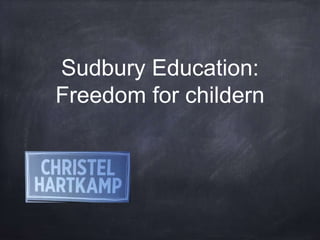 Sudbury Education: 
Freedom for childern 
 