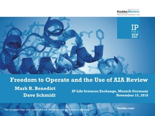 Mark R. Benedict
Dave Schmidt
IP Life Sciences Exchange, Munich Germany
November 15, 2016
Freedom to Operate and the Use of AIA Review
The recipient may only view this work. No other right or license is granted.
 