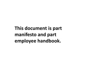This document is part
manifesto and part
employee handbook.
 