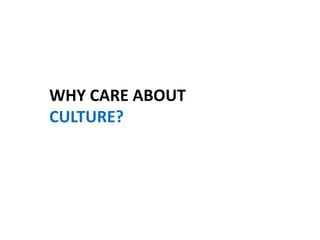 WHY CARE ABOUT
CULTURE?
 